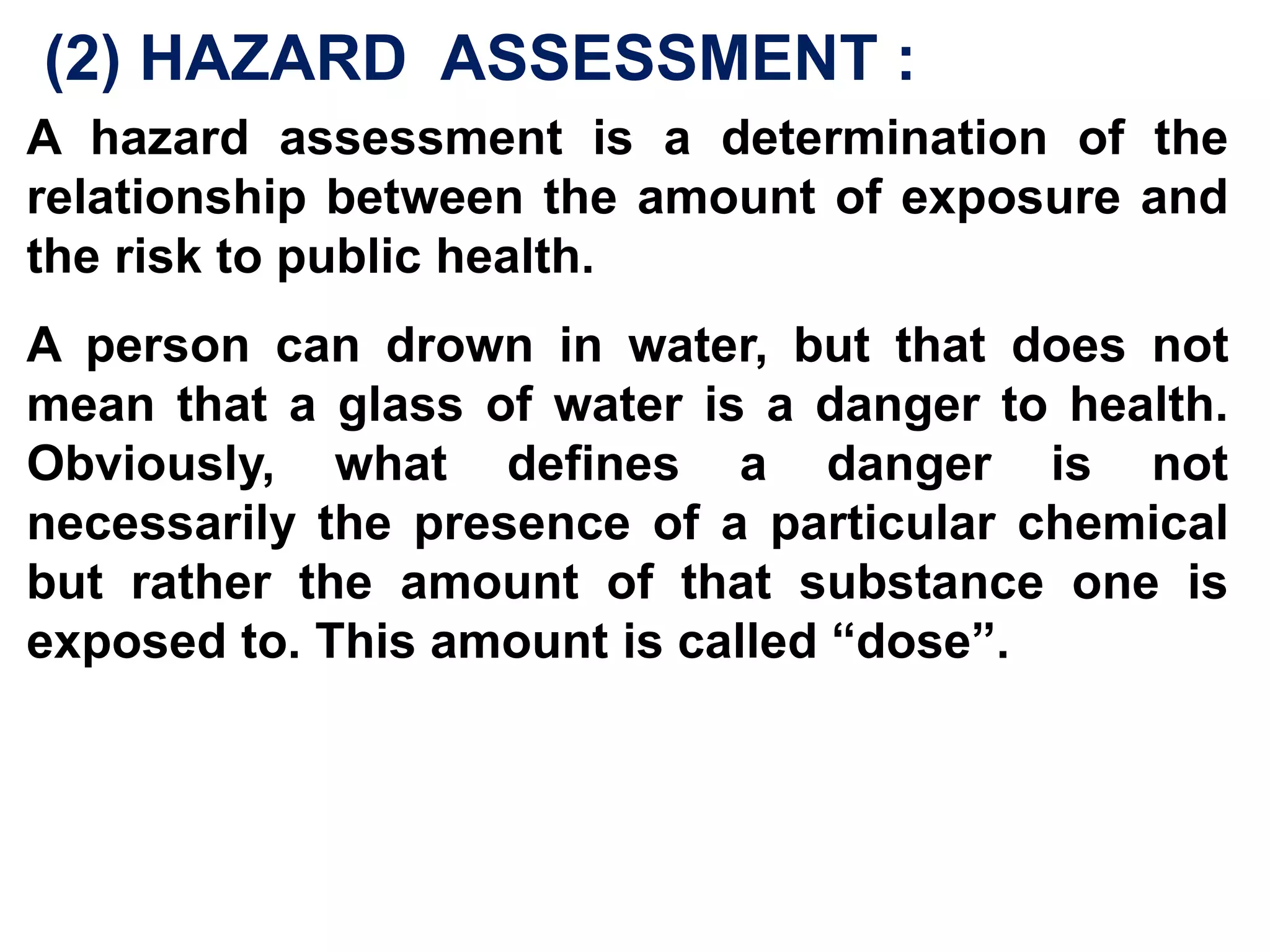 RISK EVALUATION:There are four steps in the evaluation of a risk. Hazard Identification Exposure Assessment Hazard Assessment Risk Characterization