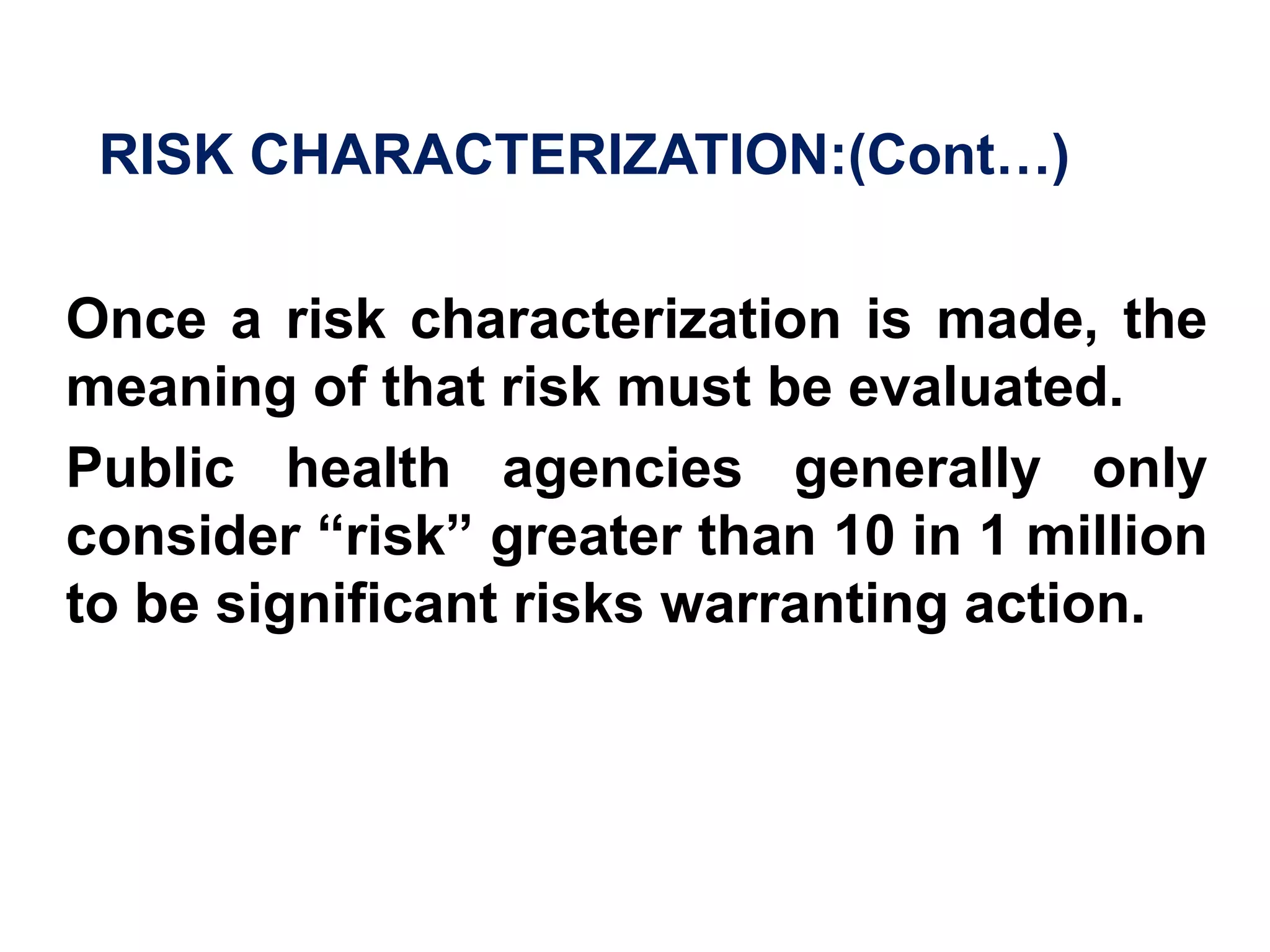  HAZARD IDENTIFICATION: (Cont…..)Methods:(2)  BIOASSAY: Long –term animal “bioassays”   ( an evaluation of disease in a laboratory animal)  is a very common method for hazard identification. e.g. Increased tumor incidence in laboratory animals is the primary health effect considered in animal bioassay. Exposure testing for a major portion of an animal’s lifetime (2 -3 years for rats and mice) provides information on disease susceptibility, primarily for carcinogenicity ( the development of cancer).