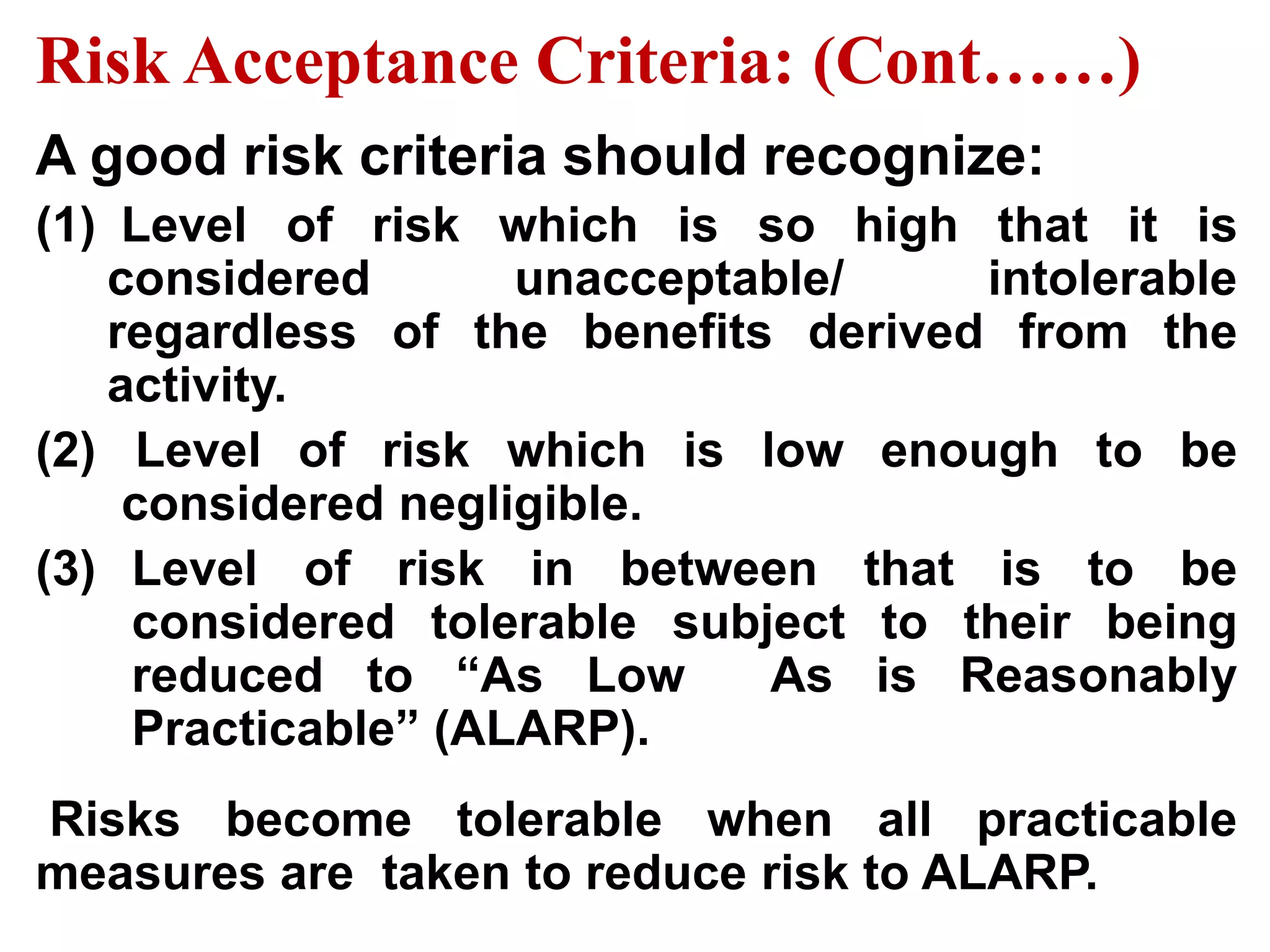 Hazard Identification:It  includes:(1) Checklists(2) Preliminary Hazard Analysis (PHA)(3) Hazard & Operability (HAZOP) Studies –  It is  a methodology for identifying and dealing with potential problems in industrial processes, particularly those which would create a hazardous situation or a severe impairment of the process.(4) Failure Mode and Effects (FMEA) - It prioritizes potential failures by looking into the probability of occurrence and likelihood of failure. (5) What – if – Analysis