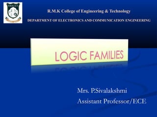 Mrs. P.Sivalakshmi
Assistant Professor/ECE
R.M.K College of Engineering & Technology
DEPARTMENT OF ELECTRONICS AND COMMUNICATION ENGINEERING
 