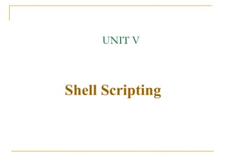 UNIT V



Shell Scripting
 