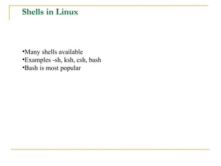 Shells in Linux



•Many shells available
•Examples -sh, ksh, csh, bash
•Bash is most popular
 