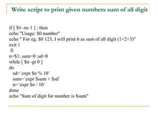 Write script to print given numbers sum of all digit

if [ $# -ne 1 ] ; then
echo "Usage: $0 number"
echo " For eg. $0 123, I will print 6 as sum of all digit (1+2+3)"
exit 1
 fi
n=$1; sum=0 ;sd=0
while [ $n -gt 0 ]
do
   sd=`expr $n % 10`
   sum=`expr $sum + $sd`
   n=`expr $n / 10`
done
echo "Sum of digit for number is $sum"
 