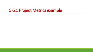 5.6.1 Project Metrics example
 