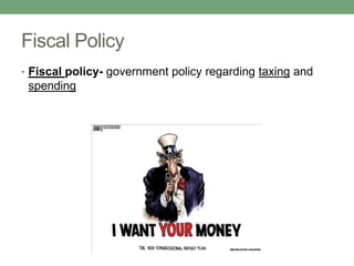 Fiscal Policy
• Fiscal policy- government policy regarding taxing and
 spending
 