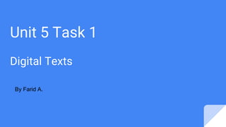Unit 5 Task 1
Digital Texts
By Farid A.
 