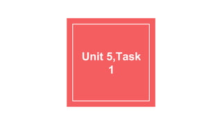 Unit 5,Task
1
 