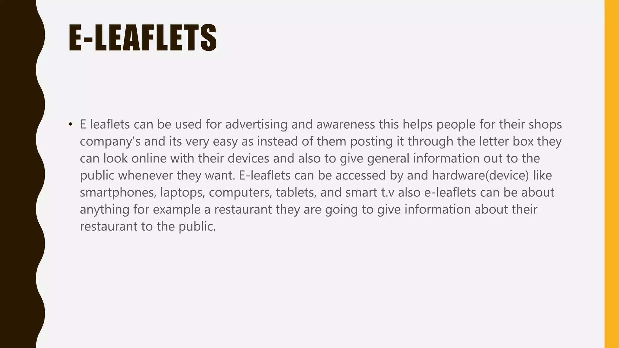 E-MAGAZINES
• E-magazines are like e-books you can just find them online and they can be about
anything like fashion and health or even food. There are many sites that let you look at
the front of the magazine but not the whole magazine as you have to pay for the rest
of it. Although there are some that are free out there.
 