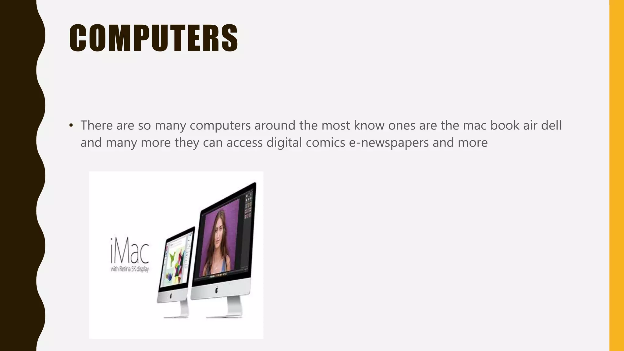 GAME CONSOLES
• Gaming is quite important as without it most people will be bored the popular
consoles are Sony ps4 and the xbox1 they can access digital comics e-manuals and
more
 