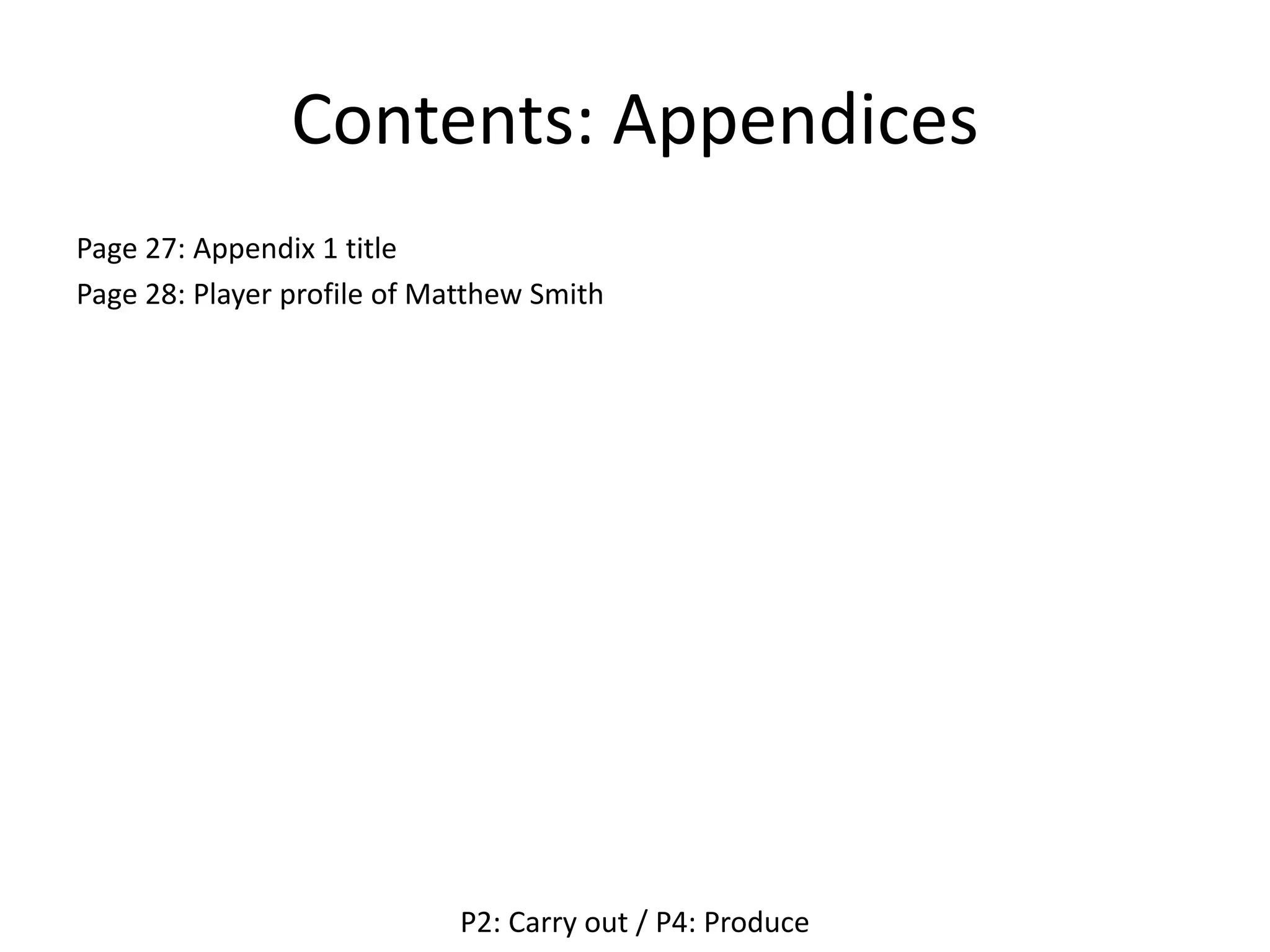 Contents: Appendices
Page 27: Appendix 1 title
Page 28: Player profile of Matthew Smith
P2: Carry out / P4: Produce
 