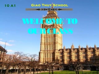 WELCOME TO
OURCLASS
Giao Thuy School10 A1
 