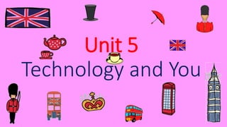 Unit 5
Technology and You
 