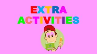 EXTRA
ACTIVITIES
 