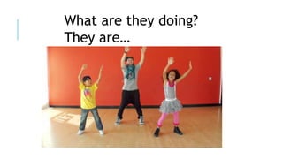 What are they doing?
They are…
 