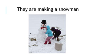 They are making a snowman
 