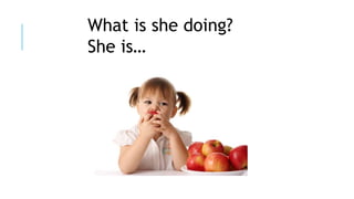 What is she doing?
She is…
 