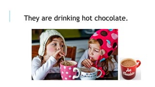 They are drinking hot chocolate.
 