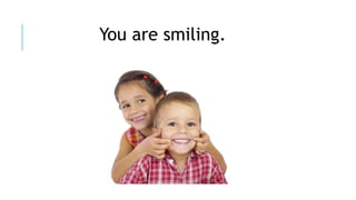 You are smiling.
 