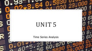 UNIT 5
Time Series Analysis
 