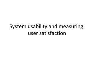 System usability and measuring
       user satisfaction
 