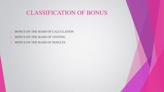CLASSIFICATION OF BONUS
1. BONUS ON THE BASIS OF CALCULATION
2. BONUS ON THE BASIS OF VESTING
3. BONUS ON THE BASIS OF RESULTS
 