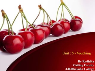 Unit : 5 - Vouching 
By Radhika 
Visiting Faculty 
J.H.Bhalodia College 
 