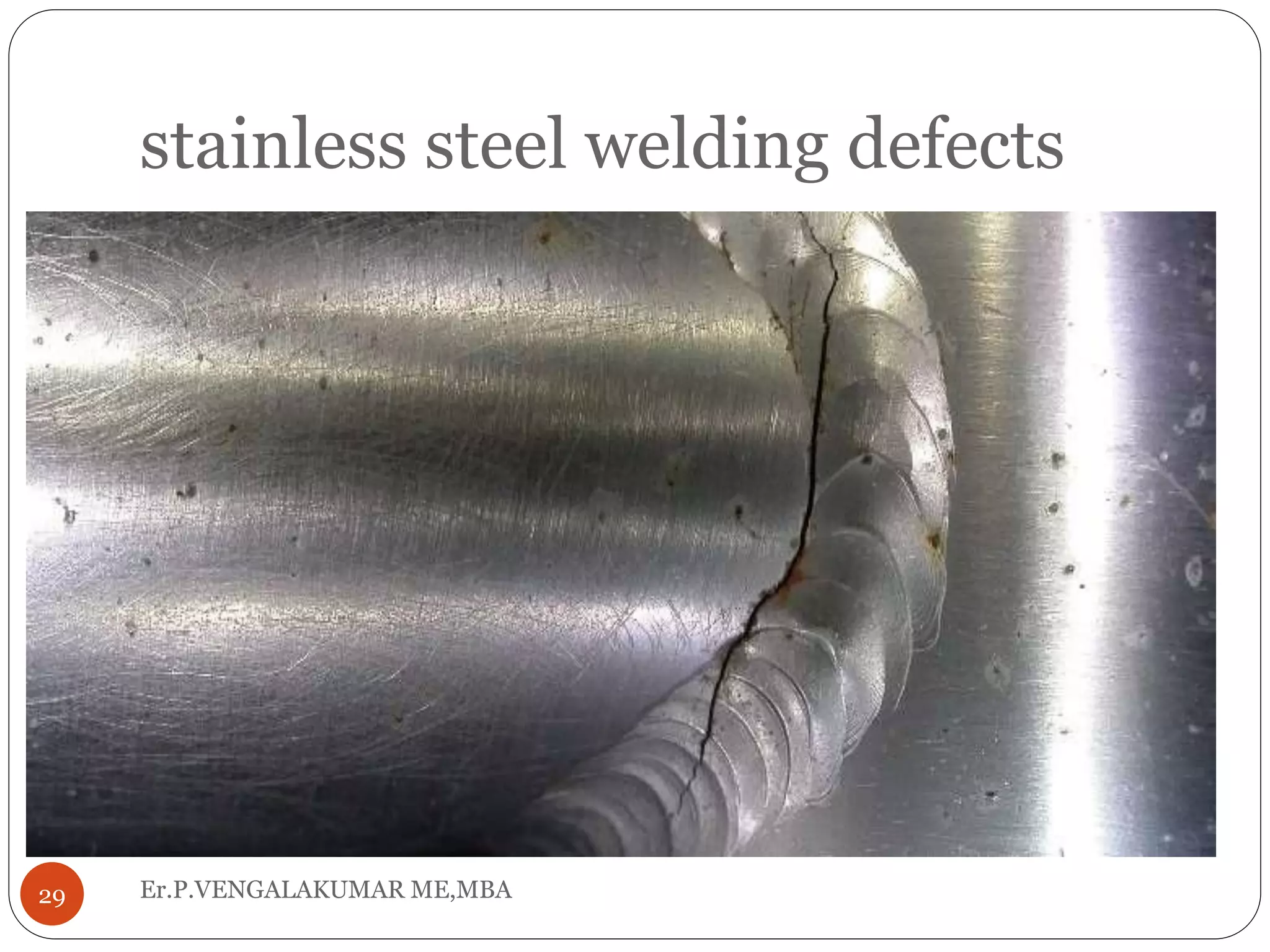stainless steel welding defects
Er.P.VENGALAKUMAR ME,MBA29
 
