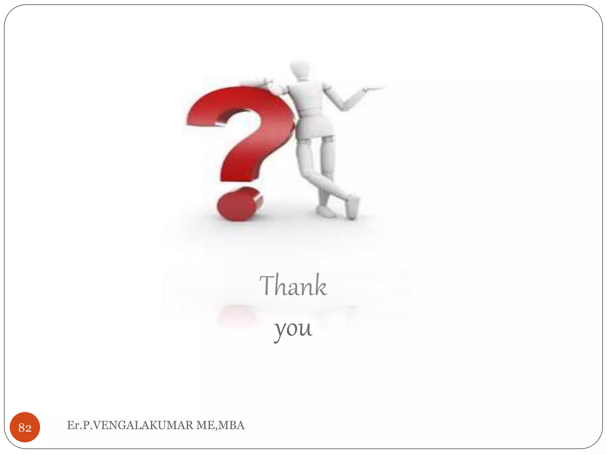 Thank
you
Er.P.VENGALAKUMAR ME,MBA82
 