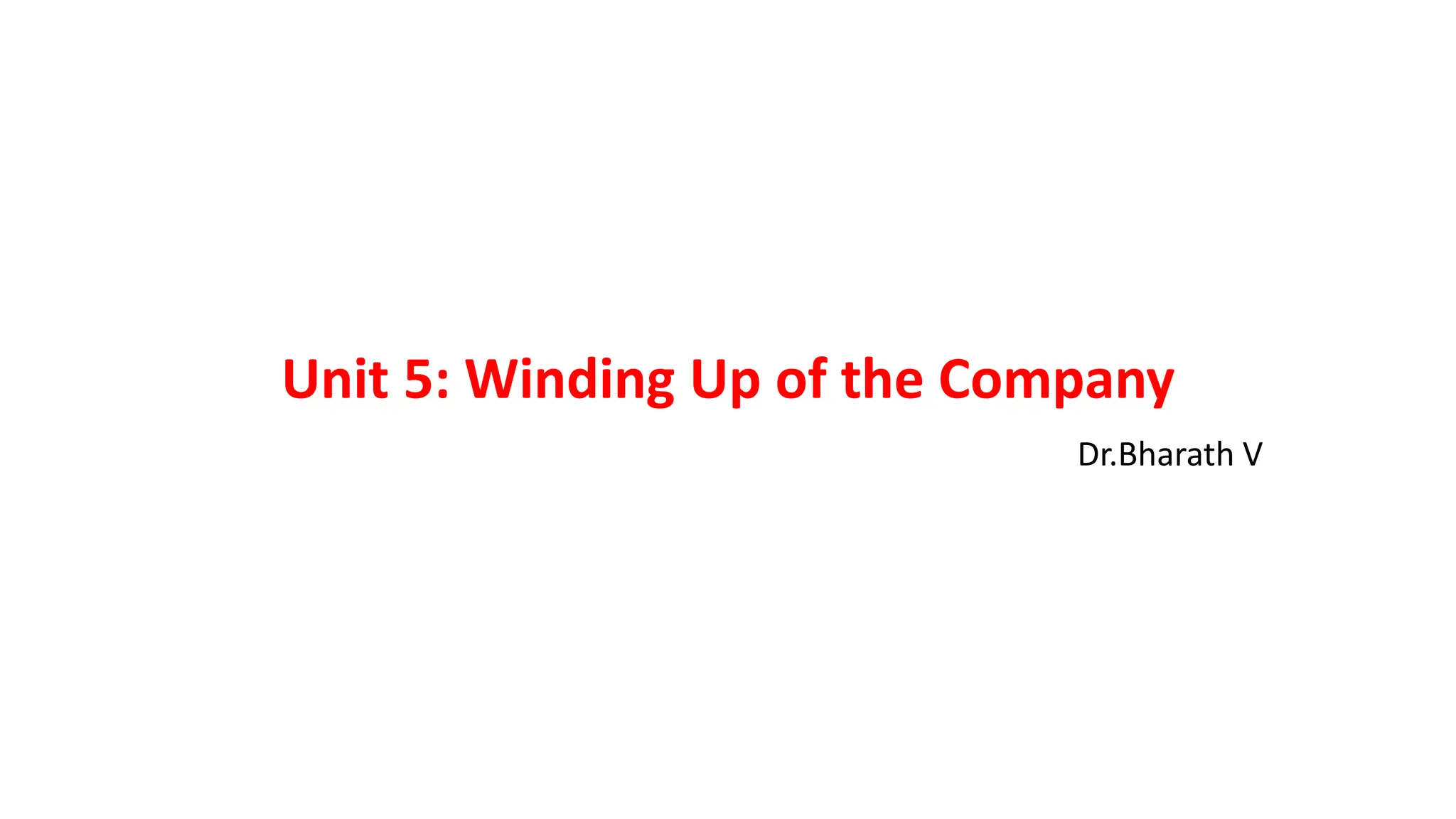 Unit 5: Winding Up of the Company
Dr.Bharath V
 
