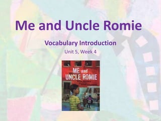 Me and Uncle Romie Vocabulary Introduction Unit 5, Week 4 