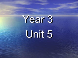 Year 3Year 3
Unit 5Unit 5
 