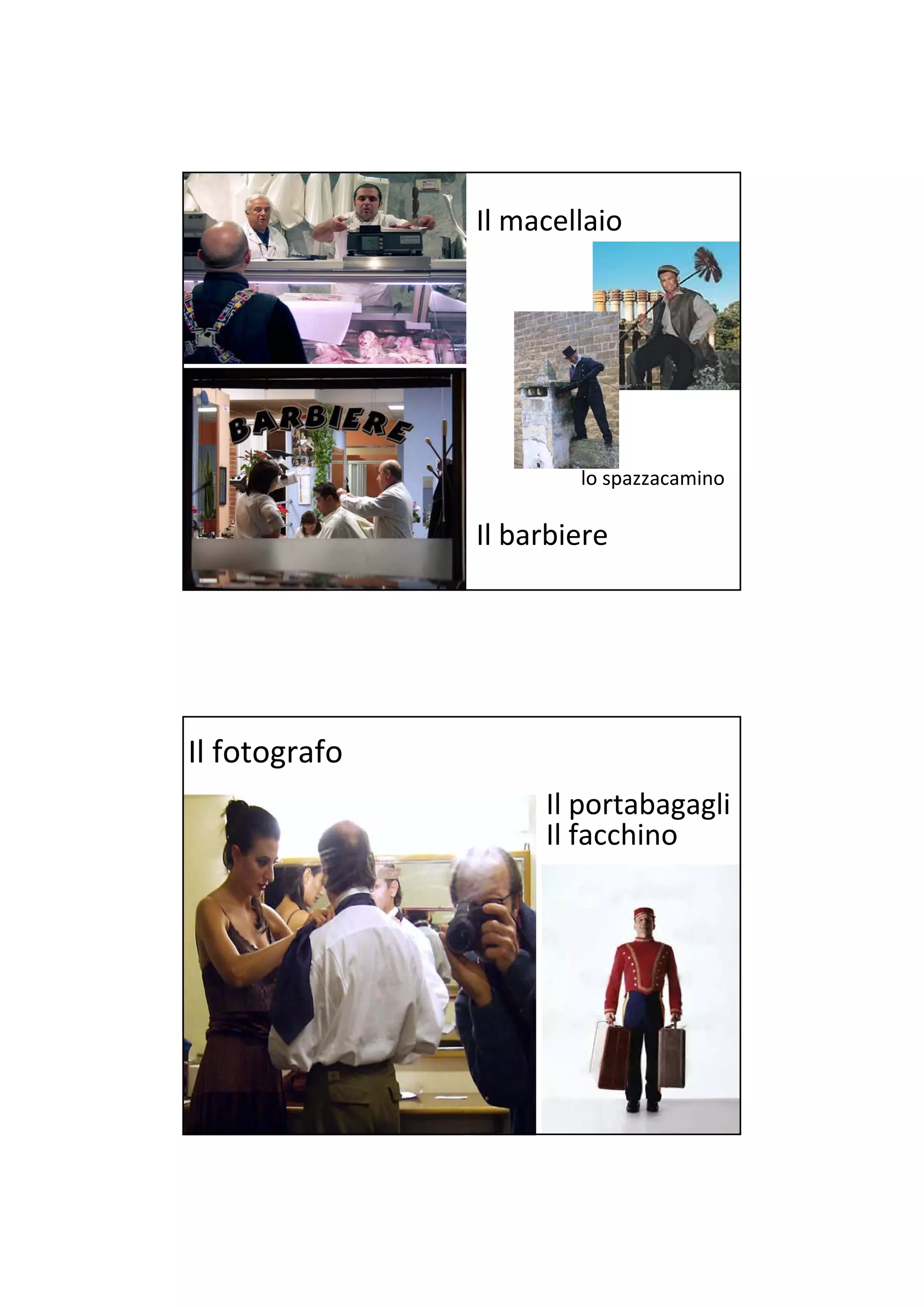 Il macellaio




                       lo spazzacamino

               Il barbiere




Il fotografo
                    Il portabagagli
                    Il facchino
 