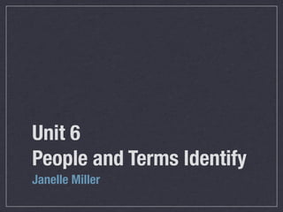 Unit 6
People and Terms Identify
Janelle Miller
 