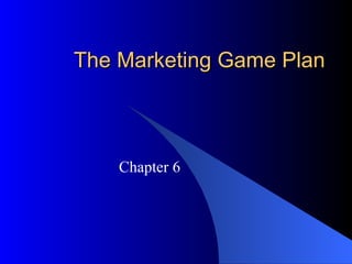 The Marketing Game Plan Chapter 6 