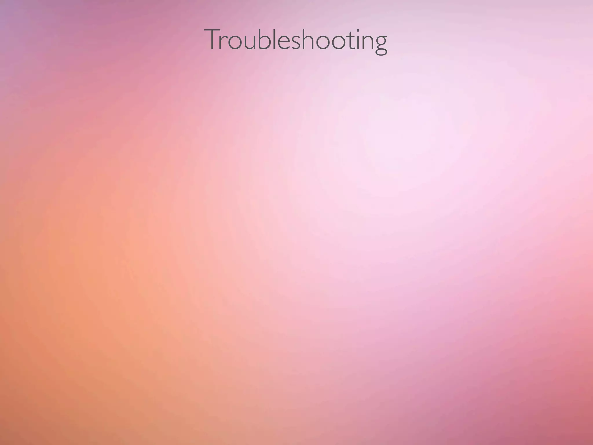 Troubleshooting
 