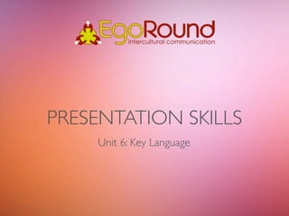 PRESENTATION SKILLS
    Unit 6: Key Language
 