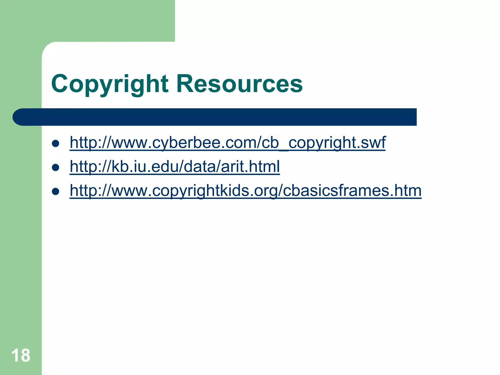 Copyright Resources

        http://www.cyberbee.com/cb_copyright.swf
        http://kb.iu.edu/data/arit.html
        http://www.copyrightkids.org/cbasicsframes.htm




18
 