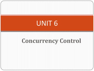 UNIT 6

Concurrency Control
 