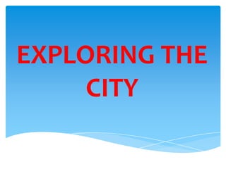 EXPLORING THE
CITY

 
