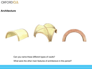 Architecture 
Can you name these different types of vaults? 
What were the other main features of architecture in this period? 
 