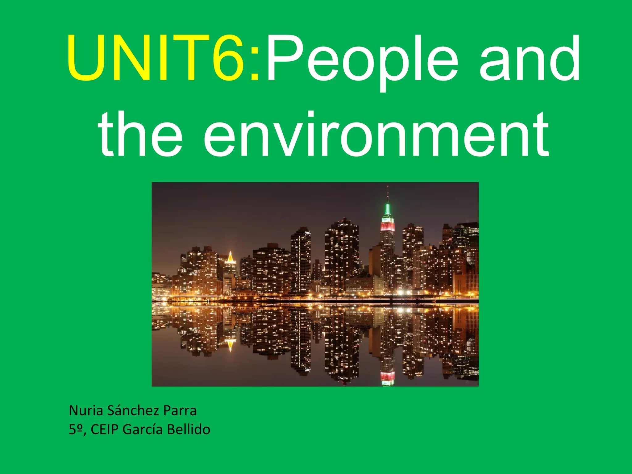 UNIT6:People and
the environment
Nuria Sánchez Parra
5º, CEIP García Bellido