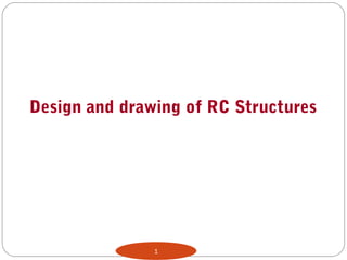 Design and drawing of RC Structures
1
 