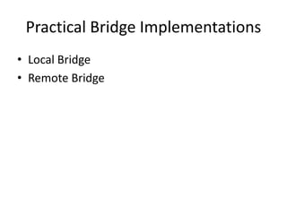 Practical Bridge Implementations
• Local Bridge
• Remote Bridge
 