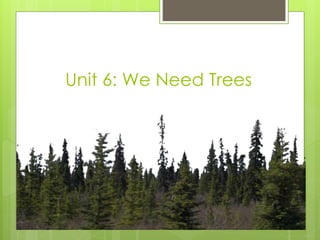 Unit 6: We Need Trees
 