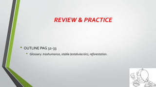 REVIEW & PRACTICE
• OUTLINE PAG 32-33
• Glossary: trashumance, stable (estabulación), reforestation.
 