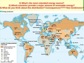 1) What's the most extended energy source?
2) Which countries provide a major amount of renewable energy?
3) What do you think about this distribution? Consequences???? New tendencies?
 