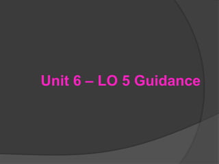 Unit 6 – LO 5 Guidance
 
