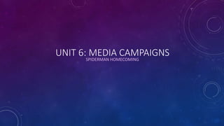 UNIT 6: MEDIA CAMPAIGNSSPIDERMAN HOMECOMING
 