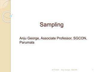 Sampling
Anju George, Associate Professor, SGCON,
Parumala
8/17/2020 1Anju George , SGCON
 