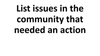 List issues in the
community that
needed an action
 